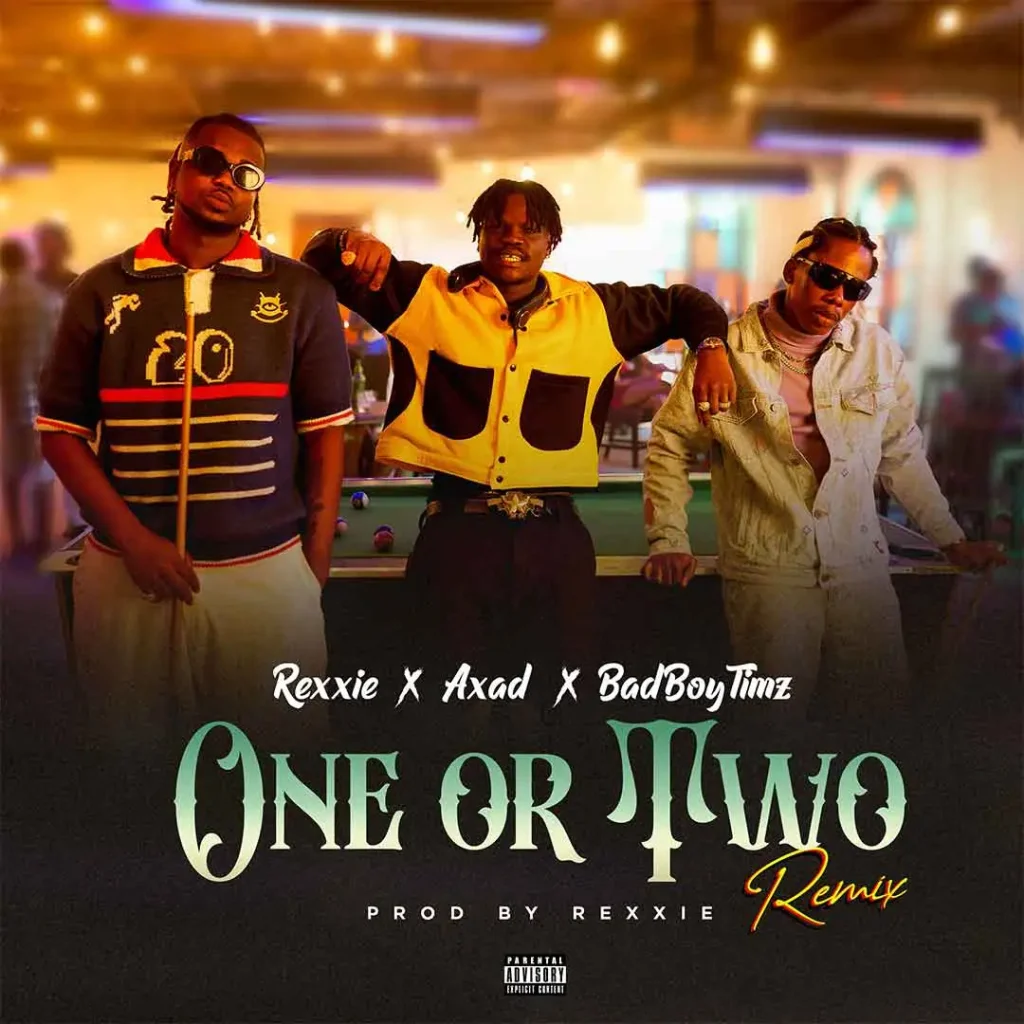 Rexxie – ONE OR TWO (REMIX) Ft. AXAD & Bad Boy Timz